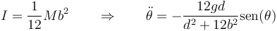 I=\frac{1}{12}Mb^2\qquad\Rightarrow\qquad \ddot{\theta}=-\frac{12gd}{d^2+12b^2}\mathrm{sen}(\theta)