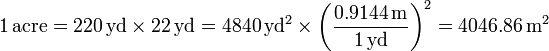 1\,\mathrm{acre} = 220\,\mathrm{yd}\times 22\,\mathrm{yd} = 4840\,\mathrm{yd}^2\times\left(\frac{0.9144\,\mathrm{m}}{1\,\mathrm{yd}}\right)^2 = 4046.86\,\mathrm{m}^2