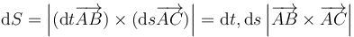 \mathrm{d}S=\left|(\mathrm{d}t\overrightarrow{AB})\times(\mathrm{d}s\overrightarrow{AC})\right| = \mathrm{d}t,\mathrm{d}s\left|\overrightarrow{AB}\times\overrightarrow{AC}\right|