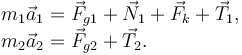 
\begin{array}{l}
m_1\vec{a}_1 = \vec{F}_{g1} + \vec{N}_1 + \vec{F}_k  + \vec{T}_1,\\
m_2\vec{a}_2 = \vec{F}_{g2} + \vec{T}_2.
\end{array}
