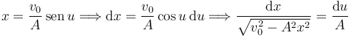 
x =\dfrac{v_0}{A}\,\mathrm{sen}\,u
\Longrightarrow
\mathrm{d}x =\dfrac{v_0}{A}\cos u\,\mathrm{d}u
\Longrightarrow
\dfrac{\mathrm{d}x}{\sqrt{v_0^2-A^2x^2}}
=
\dfrac{\mathrm{d}u}{A}
