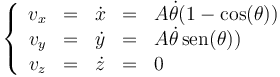 \left\{\begin{array}{rcccl}
v_x & = & \dot{x} & = & A\dot{\theta}(1-\cos(\theta))\\
v_y & = & \dot{y} & = & A\dot{\theta}\,\mathrm{sen}(\theta))\\
v_z & = & \dot{z} & = & 0\end{array}\right.