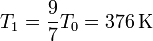 T_1 = \frac{9}{7}T_0 = 376\,\mathrm{K}