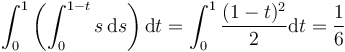 \int_0^1\left(\int_0^{1-t} s\,\mathrm{d}s\right)\mathrm{d}t=\int_0^1 \frac{(1-t)^2}{2}\mathrm{d}t=\frac{1}{6}