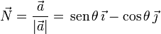 
  \vec{N} = \dfrac{\vec{a}}{|\vec{a}|} = \,\mathrm{sen}\,\theta\,\vec{\imath} - \cos\theta\,\vec{\jmath}
