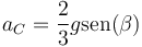 a_C = \frac{2}{3}g\mathrm{sen}(\beta)