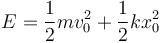 E = \frac{1}{2}mv_0^2 +\frac{1}{2}k x_0^2