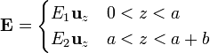 \mathbf{E}=\begin{cases}E_1\mathbf{u}_{z} & 0<z<a\\ E_2\mathbf{u}_{z} & a<z<a+b\end{cases}