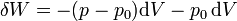 \delta W = -(p-p_0)\mathrm{d}V-p_0\,\mathrm{d}V