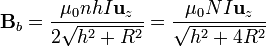 \mathbf{B}_b=\frac{\mu_0nhI\mathbf{u}_z}{2\sqrt{h^2+R^2}}=\frac{\mu_0NI\mathbf{u}_z}{\sqrt{h^2+4R^2}}