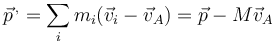 \vec{p}^{\,,}=\sum_im_i(\vec{v}_i-\vec{v}_A) =\vec{p}-M\vec{v}_A