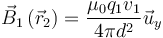 \vec{B}_1\left(\vec{r}_2\right) = \frac{\mu _0q_1v_1}{4\pi d^2}\vec{u}_y