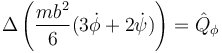 \Delta \left(\frac{mb^2}{6}(3\dot{\phi}+2\dot{\psi})\right)=\hat{Q}_\phi