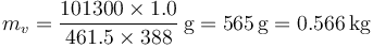 m_v = \frac{101300\times 1.0}{461.5\times 388}\,\mathrm{g}=565\,\mathrm{g} = 0.566\,\mathrm{kg}