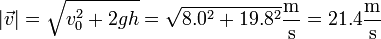 |\vec{v}|=\sqrt{v_0^2+2gh}=\sqrt{8.0^2+19.8^2}\frac{\mathrm{m}}{\mathrm{s}} = 21.4\frac{\mathrm{m}}{\mathrm{s}}