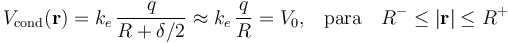 V_\mathrm{cond}(\mathbf{r})=k_e\!\ \frac{q}{R+\delta/2}\approx k_e\!\ \frac{q}{R}=V_0\mathrm{,}\quad\mathrm{para}\quad R^-\leq |\mathbf{r}|\leq R^+