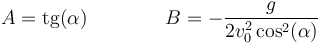 A = \mathrm{tg}(\alpha)\qquad\qquad B = -\frac{g}{2v_0^2\cos^2(\alpha)}