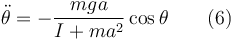 
\ddot{\theta}
=
 -\dfrac{mga}{I+ma^2}\cos\theta
\qquad (6)
