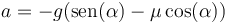 a = -g(\mathrm{sen}(\alpha)-\mu\cos(\alpha))\,