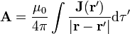 \mathbf{A}=\frac{\mu_0}{4\pi}\int\frac{\mathbf{J}(\mathbf{r}')}{|\mathbf{r}-\mathbf{r}'|}\mathrm{d}\tau'