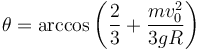 \theta=\arccos\left(\frac{2}{3}+\frac{m v_0^2}{3g R}\right)