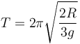 
T = 2\pi\sqrt{\dfrac{2R}{3g}}
