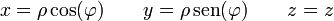 x = \rho\cos(\varphi) \qquad y =
\rho\,\mathrm{sen}(\varphi)\qquad z = z