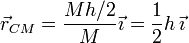 
\vec{r}_{CM} = \frac{Mh/2}{M}\vec{\imath} = \frac{1}{2}h\,\vec{\imath}
