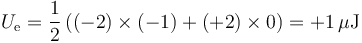 U_\mathrm{e}=\frac{1}{2}\left((-2)\times (-1) + (+2)\times 0\right) = +1\,\mu\mathrm{J}