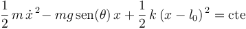 
\frac{1}{2}\,m\,\dot{x}^{\, 2}\!-mg\,\mathrm{sen}(\theta)\, x+\frac{1}{2}\,k\,(x-l_0)^{\, 2}=\mathrm{cte}
