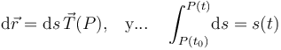 \mathrm{d}\vec{r}=\mathrm{d}s\!\ \vec{T}(P)\mathrm{,}\quad\mathrm{y...}\quad\int_{P(t_0)}^{P(t)}\! \mathrm{d} s= s(t)