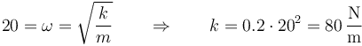 20 = \omega = \sqrt{\frac{k}{m}}\qquad\Rightarrow\qquad k = 0.2\cdot 20^2 = 80\,\frac{\mathrm{N}}{\mathrm{m}}