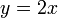 y = 2x\,