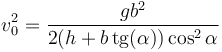 v_0^2=\frac{gb^2}{2(h + b\,\mathrm{tg}(\alpha))\cos^2\alpha}