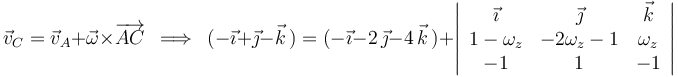 
\vec{v}_C=\vec{v}_A+\vec{\omega}\times\overrightarrow{AC}\,\,\,\Longrightarrow\,\,\,(-\vec{\imath}+\vec{\jmath}-\vec{k}\,)=(-\vec{\imath}-2\,\vec{\jmath}-4\,\vec{k}\,)+\left|\begin{array}{ccc} \vec{\imath} & \vec{\jmath} & \vec{k} \\ 1-\omega_z & -2\omega_z-1 & \omega_z \\ -1 & 1 & -1 \end{array}\right|
