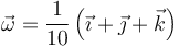 \vec{\omega}=\frac{1}{10}\left(\vec{\imath}+\vec{\jmath}+\vec{k}\right)