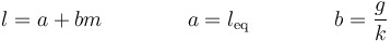 l = a + b m\qquad\qquad a = l_\mathrm{eq}\qquad\qquad b = \frac{g}{k}