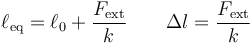 \ell_\mathrm{eq} = \ell_0 + \frac{F_\mathrm{ext}}{k}\qquad \Delta l = \frac{F_\mathrm{ext}}{k}