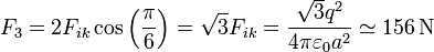 F_3 = 2F_{ik}\cos\left(\frac{\pi}{6}\right) = \sqrt{3}F_{ik} = \frac{\sqrt{3}q^2}{4\pi\varepsilon_0 a^2}\simeq 156\,\mathrm{N}