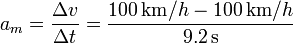 a_m = \frac{\Delta v}{\Delta t} = \frac{100\,\mathrm{km}/h-100\,\mathrm{km}/h}{9.2\,\mathrm{s}}