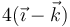 4(\vec{\imath}-\vec{k})