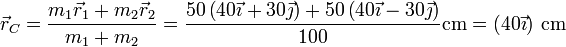 \vec{r}_C = \frac{m_1\vec{r}_1+m_2\vec{r}_2}{m_1+m_2}=\frac{50\left(40\vec{\imath}+30\vec{\jmath}\right)+50\left(40\vec{\imath}-30\vec{\jmath}\right)}{100}\mathrm{cm}=\left(40\vec{\imath}\right)\,\mathrm{cm}