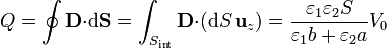 Q=\oint\mathbf{D}{\cdot}\mathrm{d}\mathbf{S}=\int_{S_\mathrm{int}}
\mathbf{D}{\cdot}(\mathrm{d}S\,\mathbf{u}_{z})=
\frac{\varepsilon_1\varepsilon_2S}{\varepsilon_1b+\varepsilon_2a}V_0