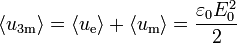 \langle u_\mathrm{3m}\rangle = \langle u_\mathrm{e}\rangle + \langle u_\mathrm{m}\rangle = \frac{\varepsilon_0E_0^2}{2}