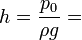 h = \frac{p_0}{\rho g}=