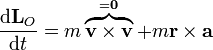 \frac{\mathrm{d}\mathbf{L}_O}{\mathrm{d}t}=m\overbrace{\mathbf{v}\times\mathbf{v}}^{=\mathbf{0}}+m\mathbf{r}\times\mathbf{a}