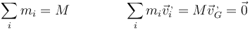 \sum_i m_i = M\qquad\qquad \sum_i m_i \vec{v}^{\,,}_i = M \vec{v}^{\,,}_G=\vec{0}