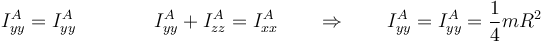 I^{A}_{yy}=I^{A}_{yy}\qquad\qquad I^{A}_{yy}+I^{A}_{zz}=I^{A}_{xx}\qquad\Rightarrow\qquad I^{A}_{yy}=I^{A}_{yy}=\frac{1}{4}mR^2