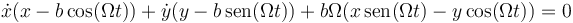 \dot{x}(x-b\cos(\Omega t))+\dot{y}(y-b\,\mathrm{sen}(\Omega t))+b\Omega(x\,\mathrm{sen}(\Omega t)-y\cos(\Omega t))=0