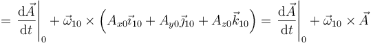 =\left.\frac{\mathrm{d}\vec{A}}{\mathrm{d}t}\right|_0+\vec{\omega}_{10}\times\left(A_{x0}\vec{\imath}_{10}+A_{y0}\vec{\jmath}_{10}+A_{z0}\vec{k}_{10}\right)=\left.\frac{\mathrm{d}\vec{A}}{\mathrm{d}t}\right|_0+\vec{\omega}_{10}\times\vec{A}